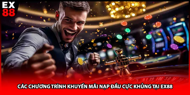 Các chương trình khuyến mãi nạp đầu cực khủng tại EX88