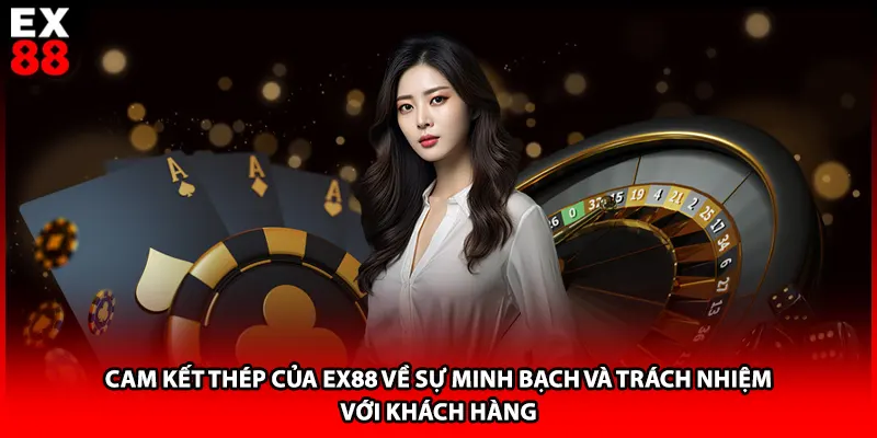 Cam kết thép của EX88 về sự minh bạch và trách nhiệm với khách hàng