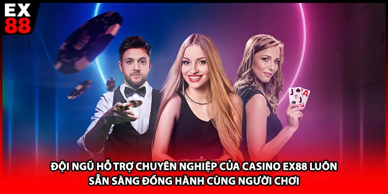 Đội ngũ hỗ trợ chuyên nghiệp của casino EX88 luôn sẵn sàng đồng hành cùng người chơi 