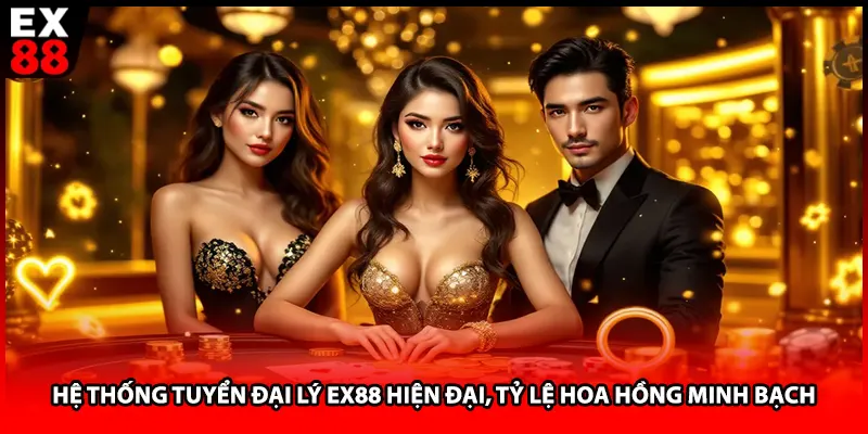Hệ thống tuyển đại lý EX88 hiện đại, tỷ lệ hoa hồng minh bạch