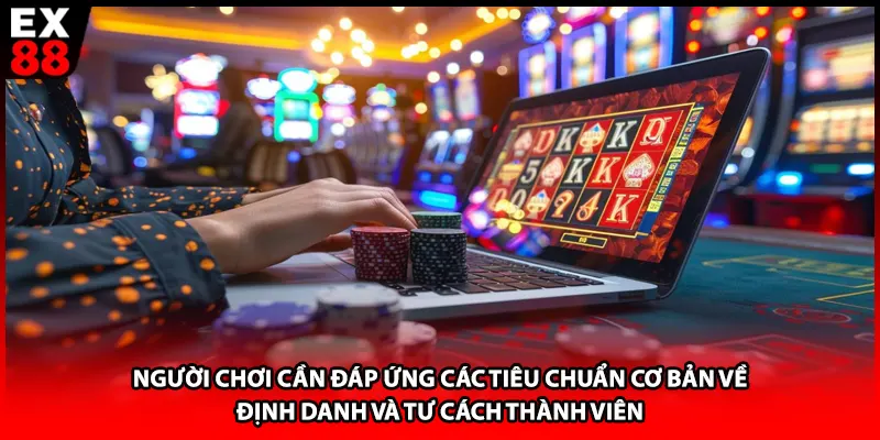 Người chơi cần đáp ứng các tiêu chuẩn cơ bản về định danh và tư cách thành viên